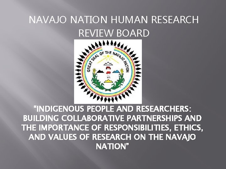 NAVAJO NATION HUMAN RESEARCH REVIEW BOARD “INDIGENOUS PEOPLE AND RESEARCHERS: BUILDING COLLABORATIVE PARTNERSHIPS AND