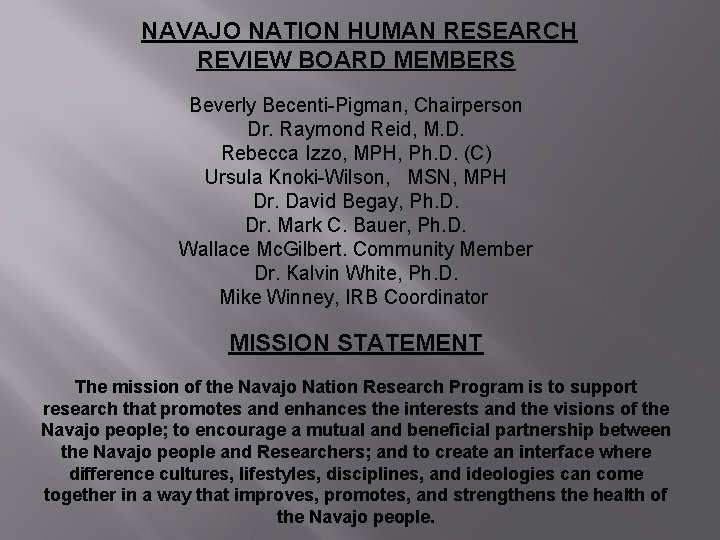  NAVAJO NATION HUMAN RESEARCH REVIEW BOARD MEMBERS Beverly Becenti-Pigman, Chairperson Dr. Raymond Reid,