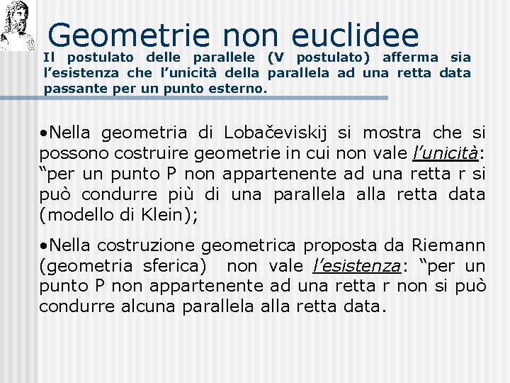 Geometrie non euclidee Il postulato delle parallele (V postulato) afferma sia l’esistenza che l’unicità