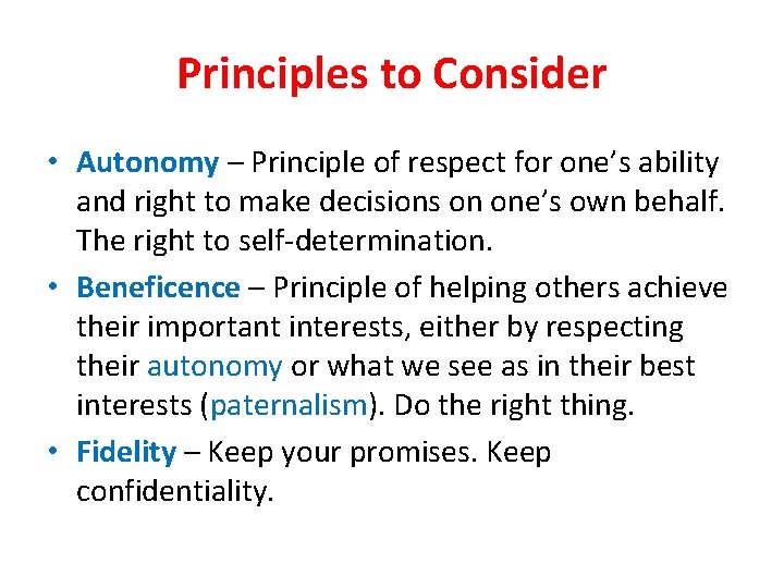 Principles to Consider • Autonomy – Principle of respect for one’s ability and right