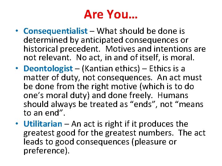 Are You… • Consequentialist – What should be done is determined by anticipated consequences