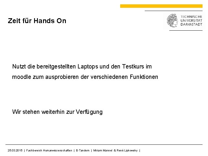 Zeit für Hands On Nutzt die bereitgestellten Laptops und den Testkurs im moodle zum