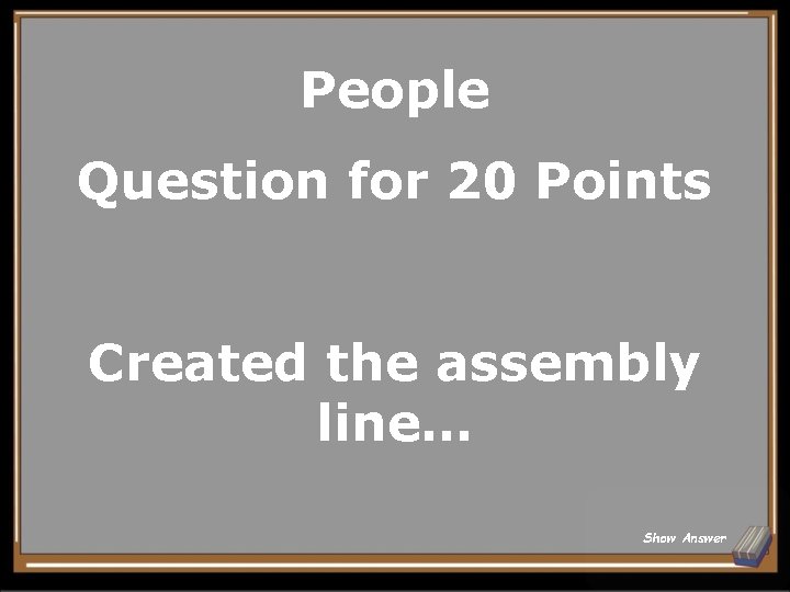 People Question for 20 Points Created the assembly line… Show Answer 