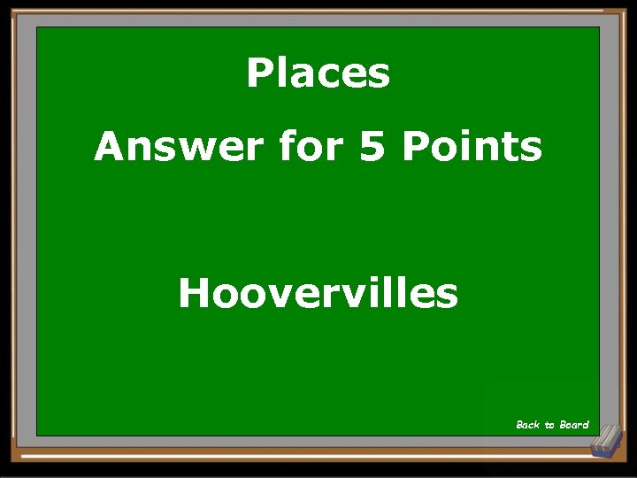 Places Answer for 5 Points Hoovervilles Back to Board 