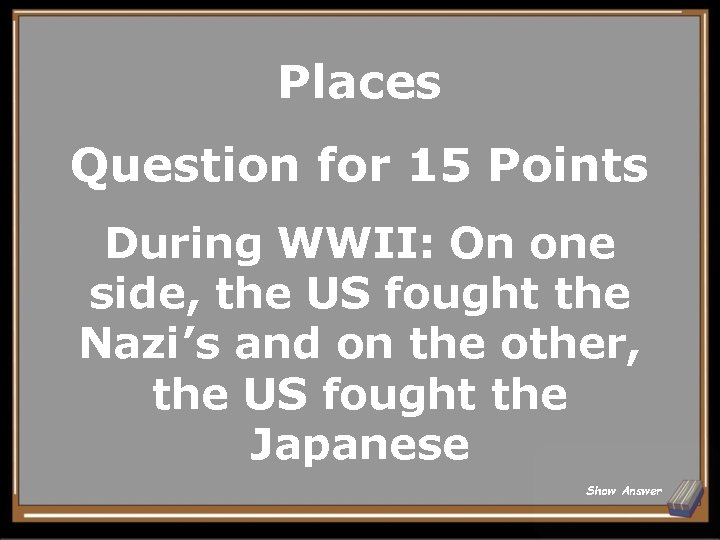 Places Question for 15 Points During WWII: On one side, the US fought the