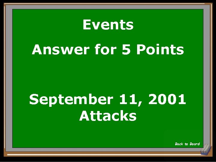 Events Answer for 5 Points September 11, 2001 Attacks Back to Board 