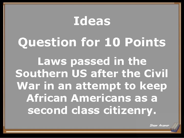 Ideas Question for 10 Points Laws passed in the Southern US after the Civil