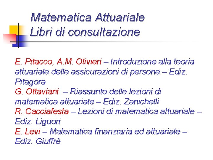 Matematica Attuariale Libri di consultazione E. Pitacco, A. M. Olivieri – Introduzione alla teoria