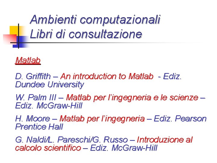 Ambienti computazionali Libri di consultazione Matlab D. Griffith – An introduction to Matlab -