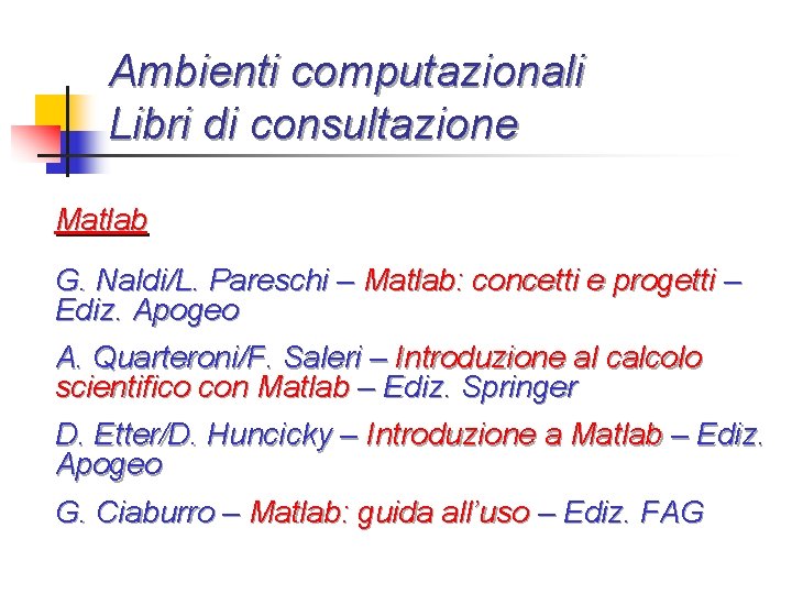 Ambienti computazionali Libri di consultazione Matlab G. Naldi/L. Pareschi – Matlab: concetti e progetti