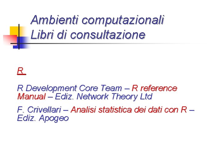 Ambienti computazionali Libri di consultazione R R Development Core Team – R reference Manual