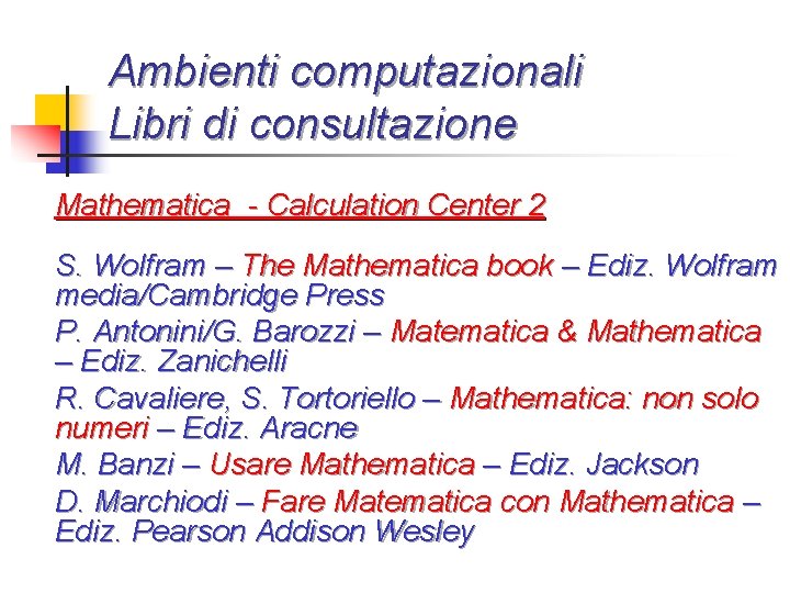 Ambienti computazionali Libri di consultazione Mathematica - Calculation Center 2 S. Wolfram – The