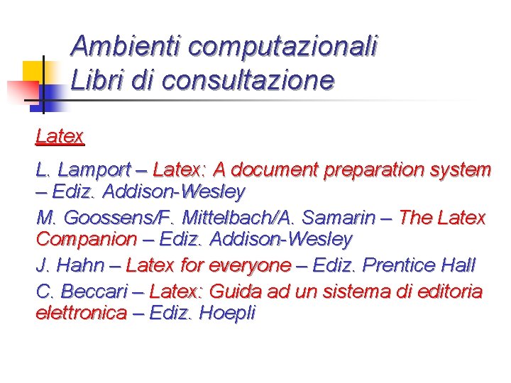 Ambienti computazionali Libri di consultazione Latex L. Lamport – Latex: A document preparation system