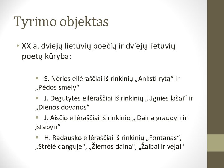 Tyrimo objektas • XX a. dviejų lietuvių poečių ir dviejų lietuvių poetų kūryba: §