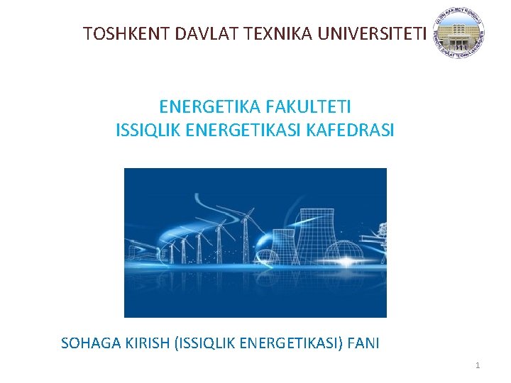 TOSHKENT DAVLAT TEXNIKA UNIVERSITETI ENERGETIKA FAKULTETI ISSIQLIK ENERGETIKASI KAFEDRASI SOHAGA KIRISH (ISSIQLIK ENERGETIKASI) FANI