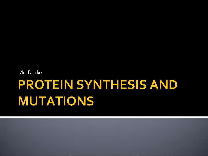 Mr. Drake PROTEIN SYNTHESIS AND MUTATIONS 