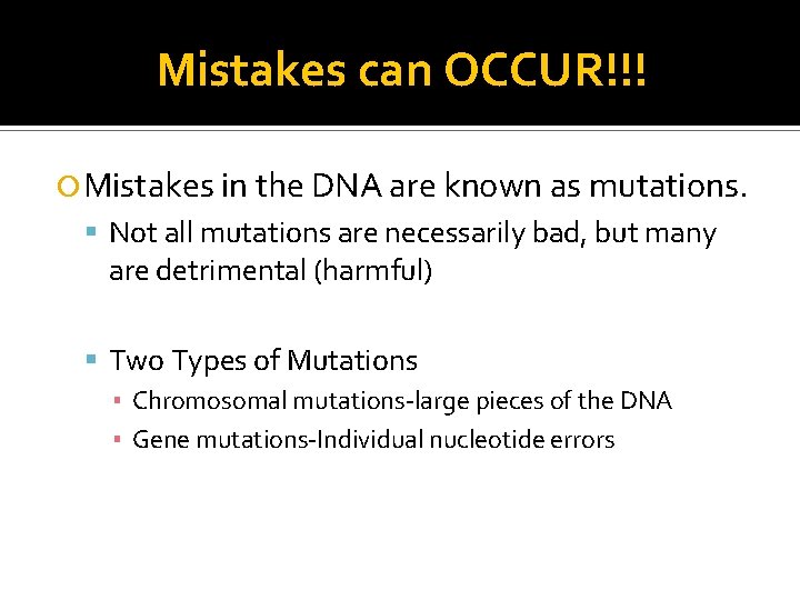 Mistakes can OCCUR!!! Mistakes in the DNA are known as mutations. Not all mutations