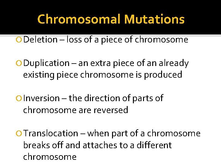 Chromosomal Mutations Deletion – loss of a piece of chromosome Duplication – an extra