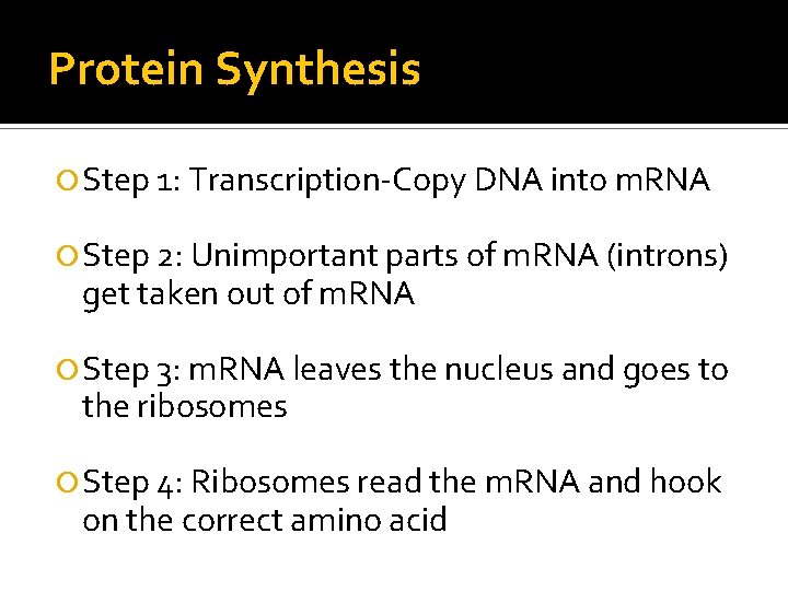 Protein Synthesis Step 1: Transcription-Copy DNA into m. RNA Step 2: Unimportant parts of