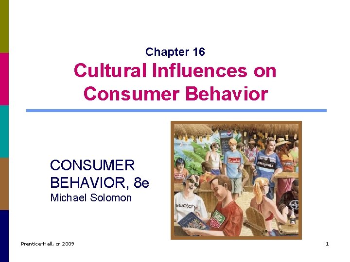 Chapter 16 Cultural Influences on Consumer Behavior CONSUMER BEHAVIOR, 8 e Michael Solomon Prentice-Hall,