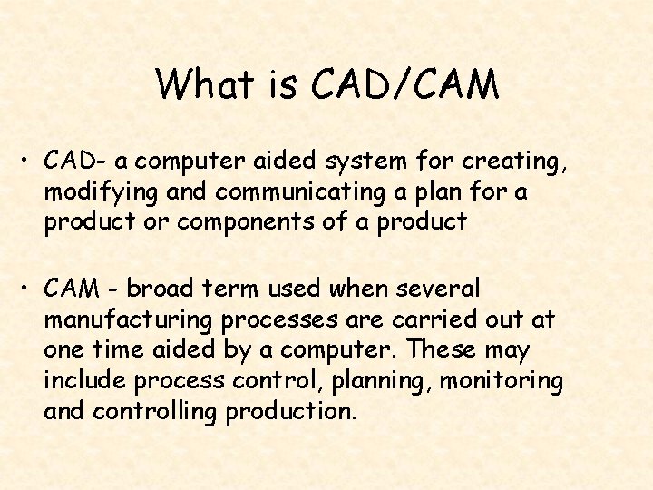 What is CAD/CAM • CAD- a computer aided system for creating, modifying and communicating