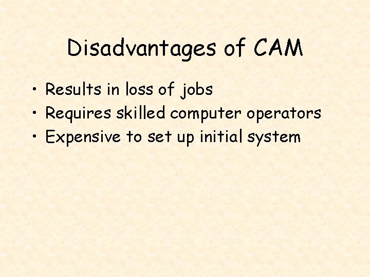 Disadvantages of CAM • Results in loss of jobs • Requires skilled computer operators