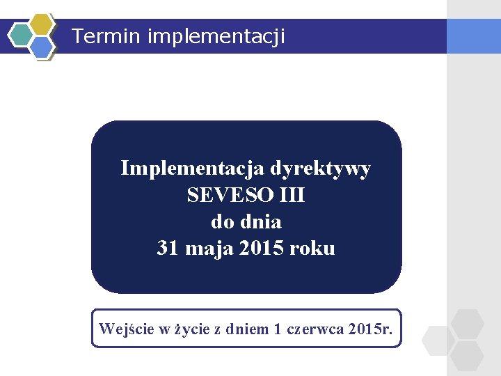 Termin implementacji Implementacja dyrektywy SEVESO III do dnia 31 maja 2015 roku Wejście w