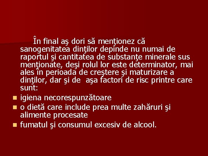 În final aş dori să menţionez că sanogenitatea dinţilor depinde nu numai de raportul