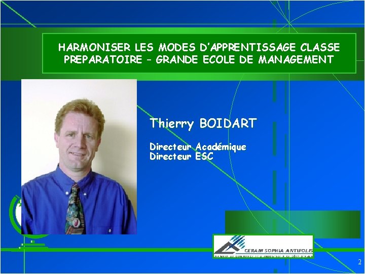 HARMONISER LES MODES D’APPRENTISSAGE CLASSE PREPARATOIRE – GRANDE ECOLE DE MANAGEMENT Thierry BOIDART Directeur HARMONISER LES MODES D’APPRENTISSAGE CLASSE PREPARATOIRE – GRANDE ECOLE DE MANAGEMENT Thierry BOIDART Directeur