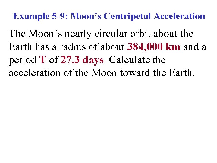 Example 5 -9: Moon’s Centripetal Acceleration The Moon’s nearly circular orbit about the Earth