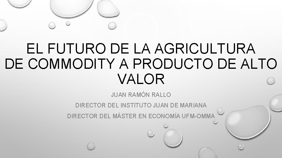 EL FUTURO DE LA AGRICULTURA DE COMMODITY A PRODUCTO DE ALTO VALOR JUAN RAMÓN EL FUTURO DE LA AGRICULTURA DE COMMODITY A PRODUCTO DE ALTO VALOR JUAN RAMÓN