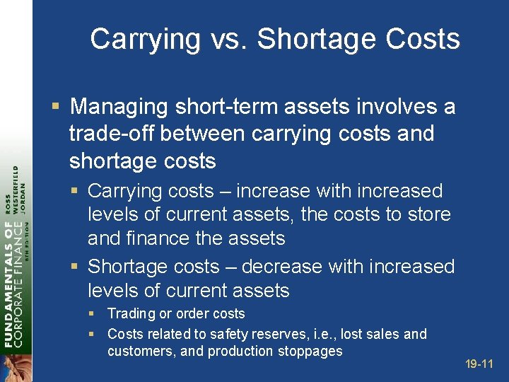 Carrying vs. Shortage Costs § Managing short-term assets involves a trade-off between carrying costs