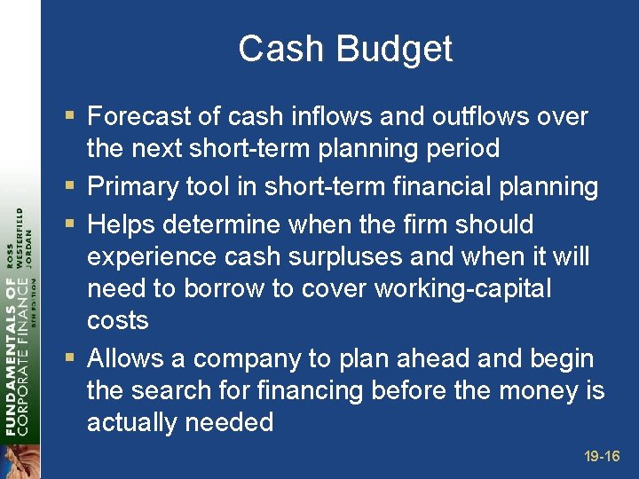 Cash Budget § Forecast of cash inflows and outflows over the next short-term planning