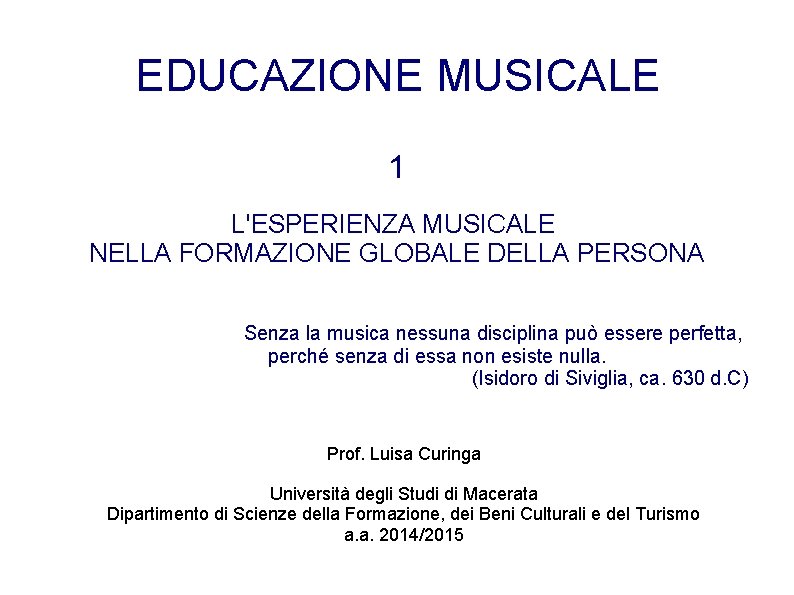 EDUCAZIONE MUSICALE 1 L'ESPERIENZA MUSICALE NELLA FORMAZIONE GLOBALE DELLA PERSONA Senza la musica nessuna