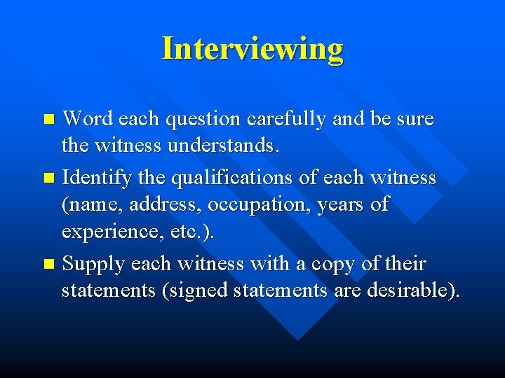 Interviewing Word each question carefully and be sure the witness understands. n Identify the