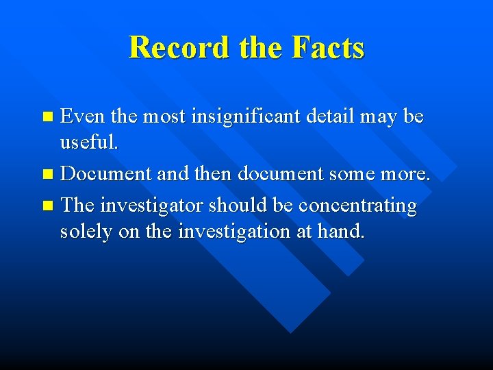 Record the Facts Even the most insignificant detail may be useful. n Document and