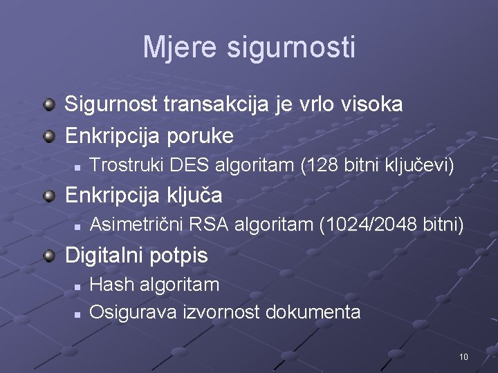 Mjere sigurnosti Sigurnost transakcija je vrlo visoka Enkripcija poruke n Trostruki DES algoritam (128