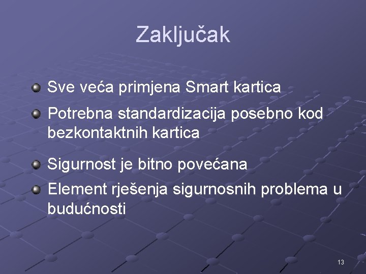 Zaključak Sve veća primjena Smart kartica Potrebna standardizacija posebno kod bezkontaktnih kartica Sigurnost je