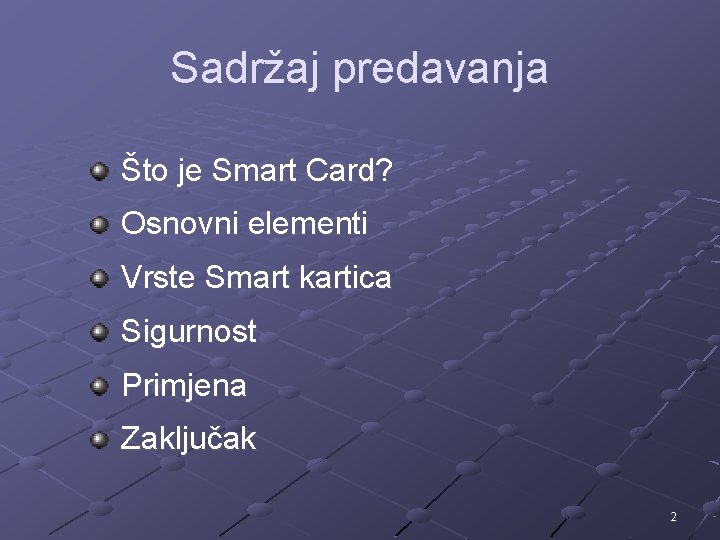 Sadržaj predavanja Što je Smart Card? Osnovni elementi Vrste Smart kartica Sigurnost Primjena Zaključak