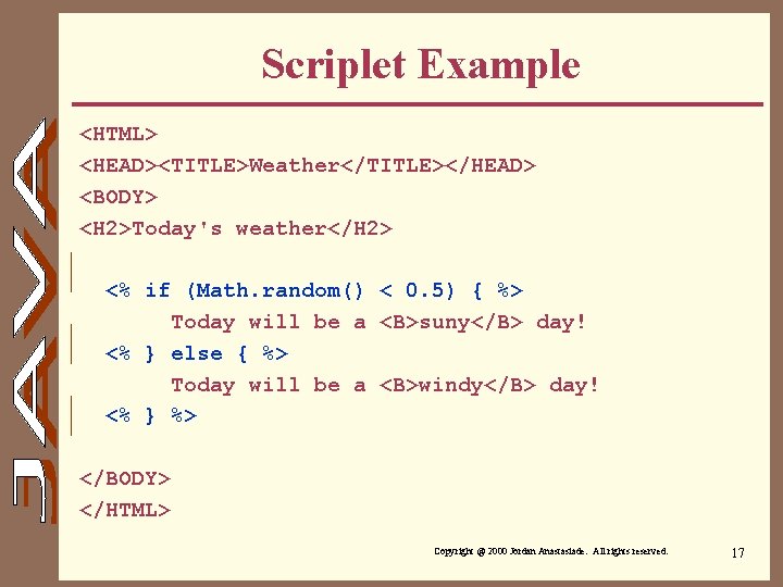 Scriplet Example <HTML> <HEAD><TITLE>Weather</TITLE></HEAD> <BODY> <H 2>Today's weather</H 2> <% if (Math. random() <