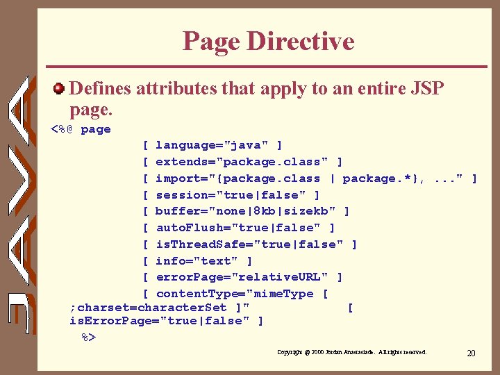 Page Directive Defines attributes that apply to an entire JSP page. <%@ page [