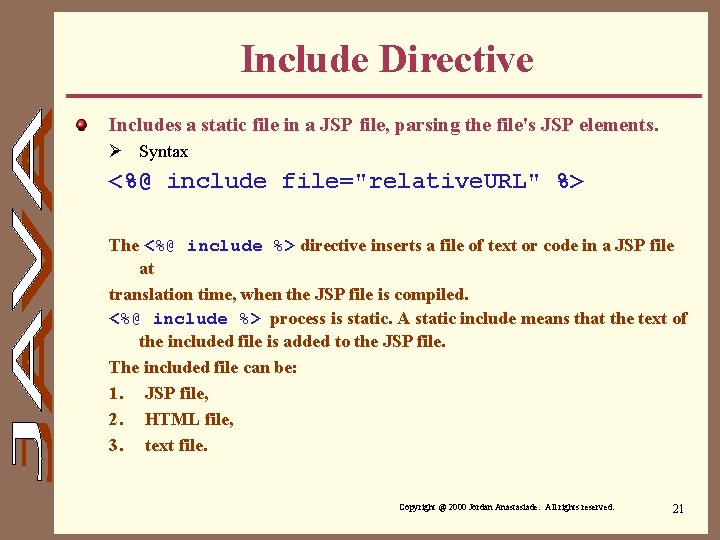 Include Directive Includes a static file in a JSP file, parsing the file's JSP