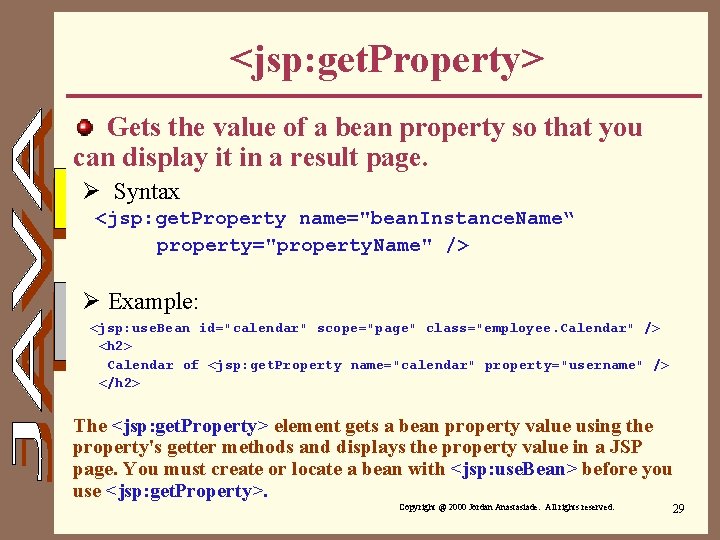 <jsp: get. Property> Gets the value of a bean property so that you can
