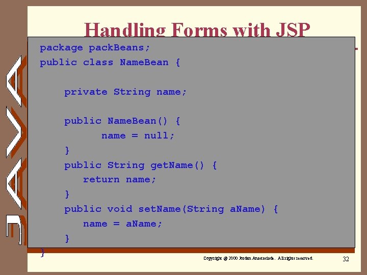 Handling Forms with JSP package pack. Beans; public class Name. Bean { private String