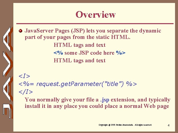 Overview Java. Server Pages (JSP) lets you separate the dynamic part of your pages