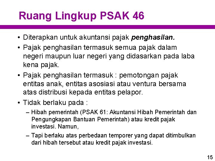 Ruang Lingkup PSAK 46 • Diterapkan untuk akuntansi pajak penghasilan. • Pajak penghasilan termasuk Ruang Lingkup PSAK 46 • Diterapkan untuk akuntansi pajak penghasilan. • Pajak penghasilan termasuk