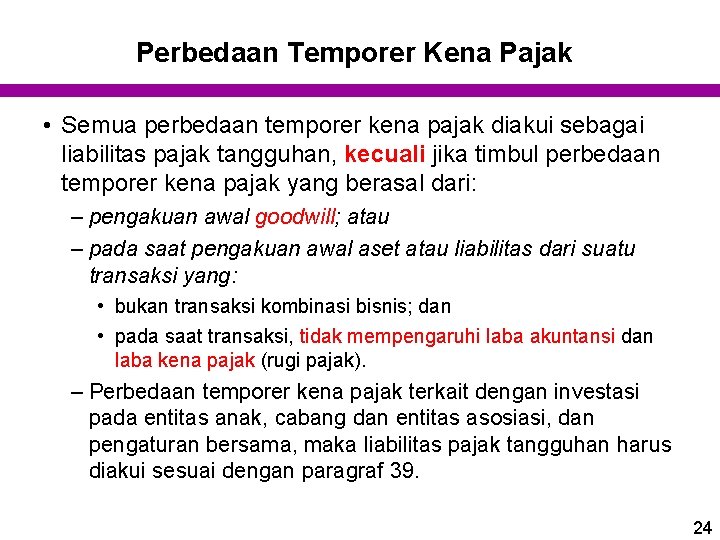 Perbedaan Temporer Kena Pajak • Semua perbedaan temporer kena pajak diakui sebagai liabilitas pajak Perbedaan Temporer Kena Pajak • Semua perbedaan temporer kena pajak diakui sebagai liabilitas pajak