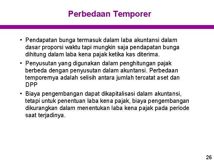 Perbedaan Temporer • Pendapatan bunga termasuk dalam laba akuntansi dalam dasar proporsi waktu tapi Perbedaan Temporer • Pendapatan bunga termasuk dalam laba akuntansi dalam dasar proporsi waktu tapi