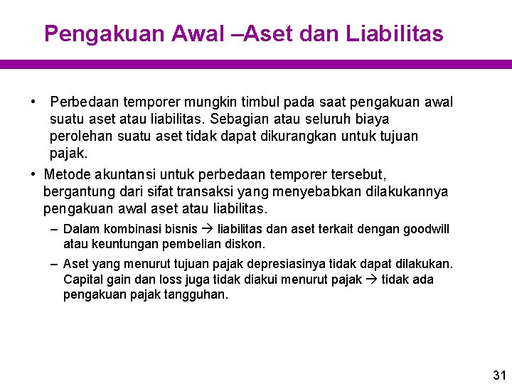 Pengakuan Awal –Aset dan Liabilitas • Perbedaan temporer mungkin timbul pada saat pengakuan awal Pengakuan Awal –Aset dan Liabilitas • Perbedaan temporer mungkin timbul pada saat pengakuan awal