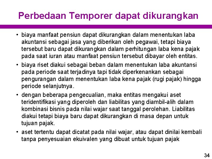 Perbedaan Temporer dapat dikurangkan • biaya manfaat pensiun dapat dikurangkan dalam menentukan laba akuntansi Perbedaan Temporer dapat dikurangkan • biaya manfaat pensiun dapat dikurangkan dalam menentukan laba akuntansi